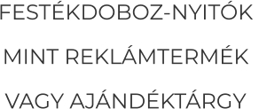 FESTÉKDOBOZ-NYITÓK  MINT REKLÁMTERMÉK  VAGY AJÁNDÉKTÁRGY